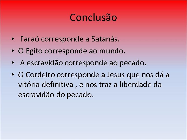 Conclusão • • Faraó corresponde a Satanás. O Egito corresponde ao mundo. A escravidão