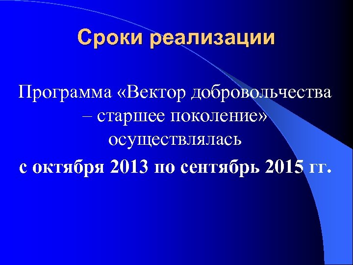 Сроки реализации Программа «Вектор добровольчества – старшее поколение» осуществлялась с октября 2013 по сентябрь