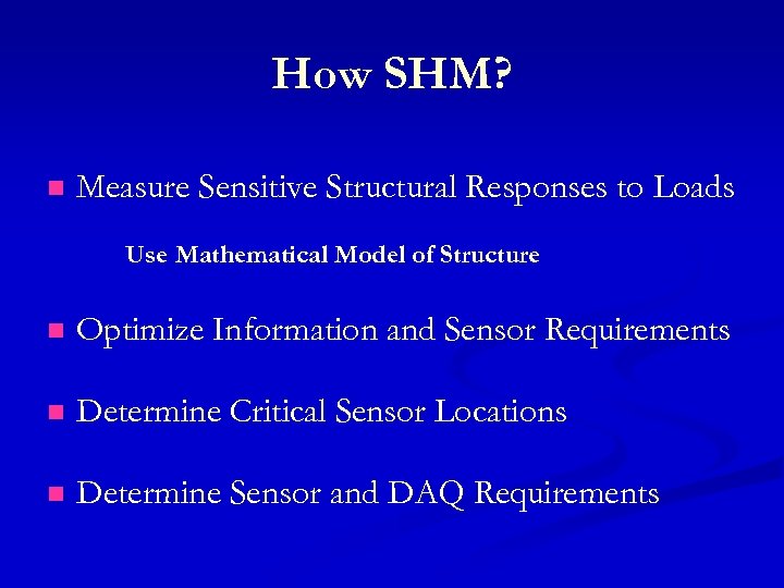 How SHM? n Measure Sensitive Structural Responses to Loads Use Mathematical Model of Structure