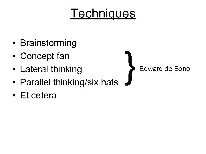 Techniques • • • Brainstorming Concept fan Lateral thinking Parallel thinking/six hats Et cetera
