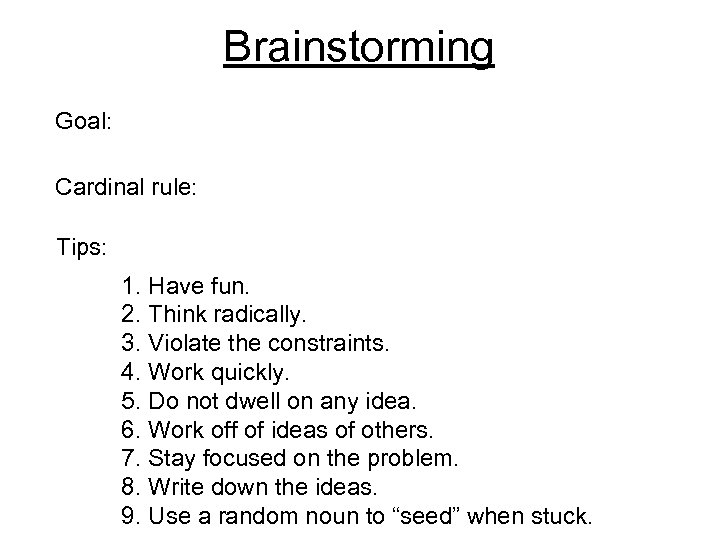 Brainstorming Goal: Cardinal rule: Tips: 1. Have fun. 2. Think radically. 3. Violate the