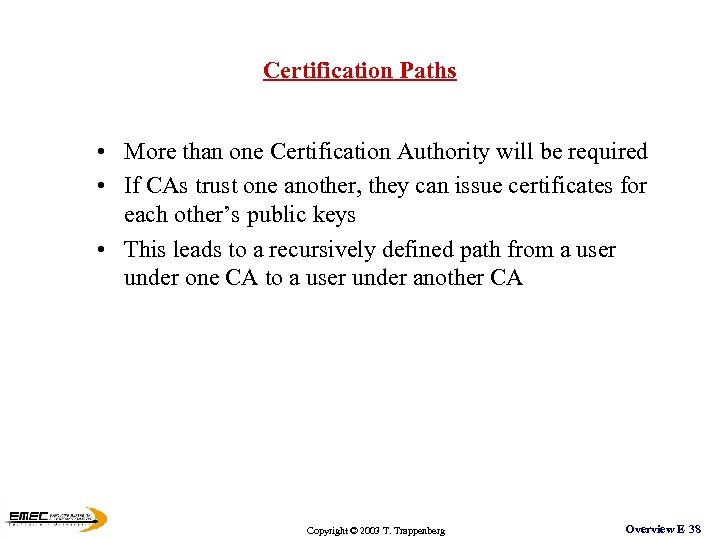 Certification Paths • More than one Certification Authority will be required • If CAs