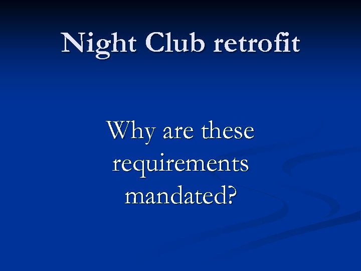 Night Club retrofit Why are these requirements mandated? 