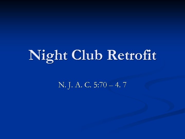 Night Club Retrofit N. J. A. C. 5: 70 – 4. 7 