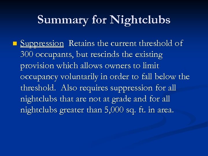 Summary for Nightclubs n Suppression Retains the current threshold of 300 occupants, but rescinds