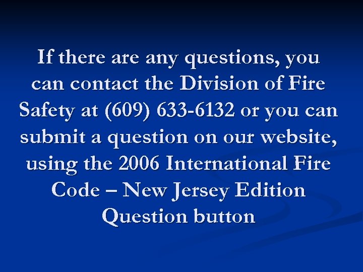If there any questions, you can contact the Division of Fire Safety at (609)