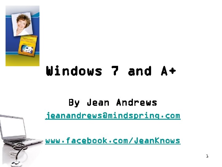Windows 7 and A+ By Jean Andrews jeanandrews@mindspring. com www. facebook. com/Jean. Knows 1