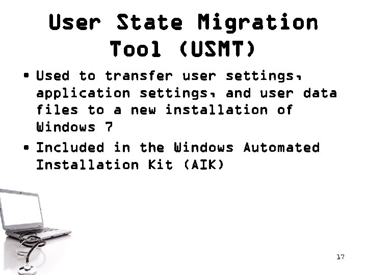 User State Migration Tool (USMT) • Used to transfer user settings, application settings, and