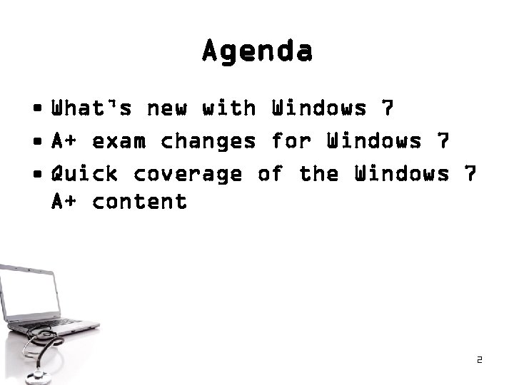 Agenda • What’s new with Windows 7 • A+ exam changes for Windows 7