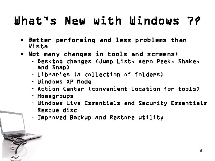 What’s New with Windows 7? • Better performing and less problems than Vista •
