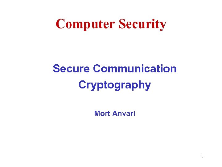 Computer Security Secure Communication Cryptography Mort Anvari 1 