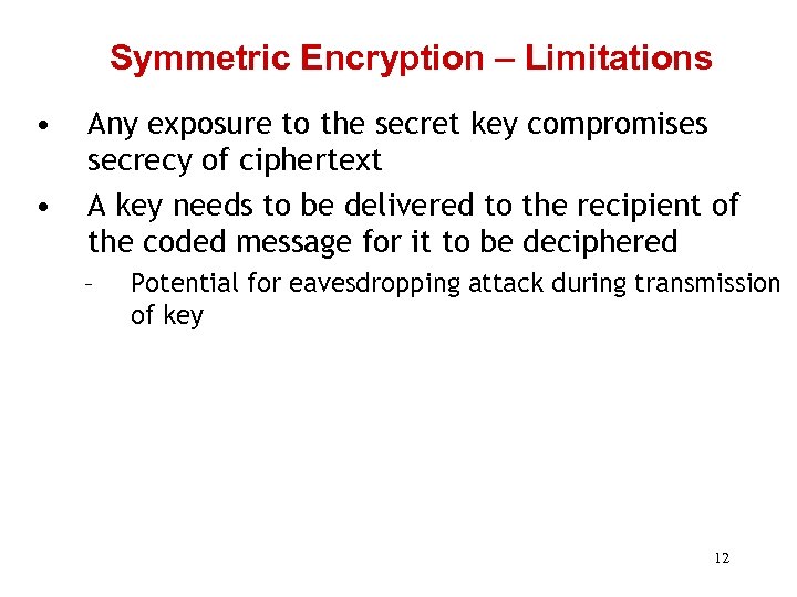 Symmetric Encryption – Limitations • • Any exposure to the secret key compromises secrecy