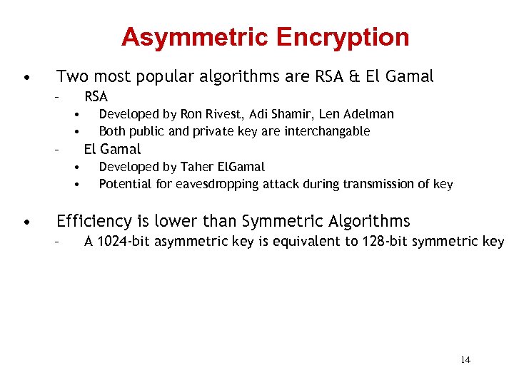 Asymmetric Encryption • Two most popular algorithms are RSA & El Gamal – RSA