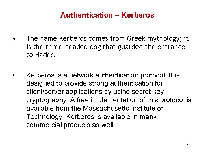 Authentication – Kerberos • The name Kerberos comes from Greek mythology; it is the