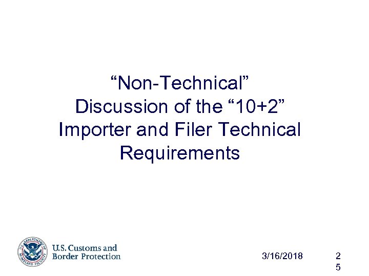 “Non-Technical” Discussion of the “ 10+2” Importer and Filer Technical Requirements 3/16/2018 2 5