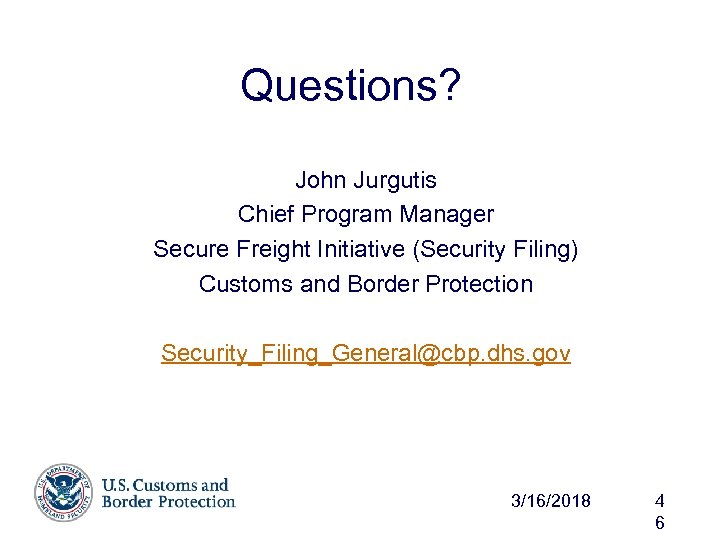 Questions? John Jurgutis Chief Program Manager Secure Freight Initiative (Security Filing) Customs and Border