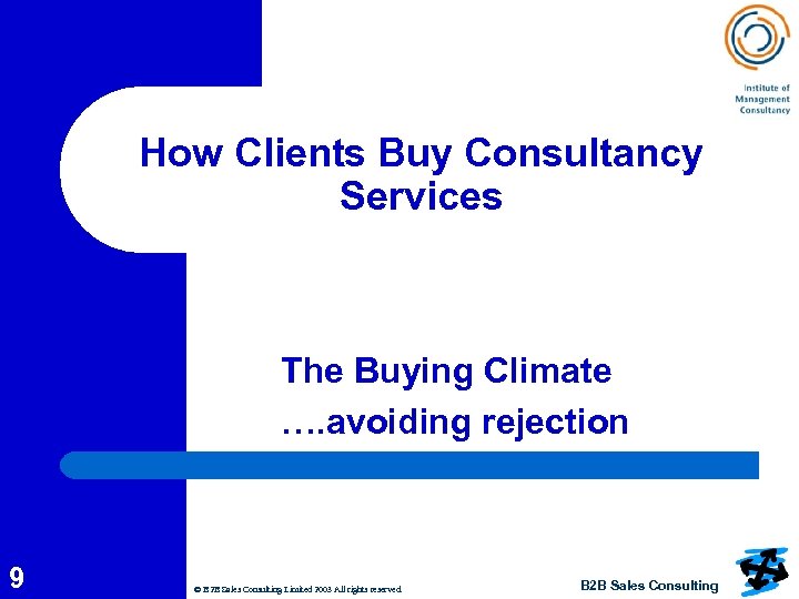 How Clients Buy Consultancy Services The Buying Climate …. avoiding rejection 9 © B