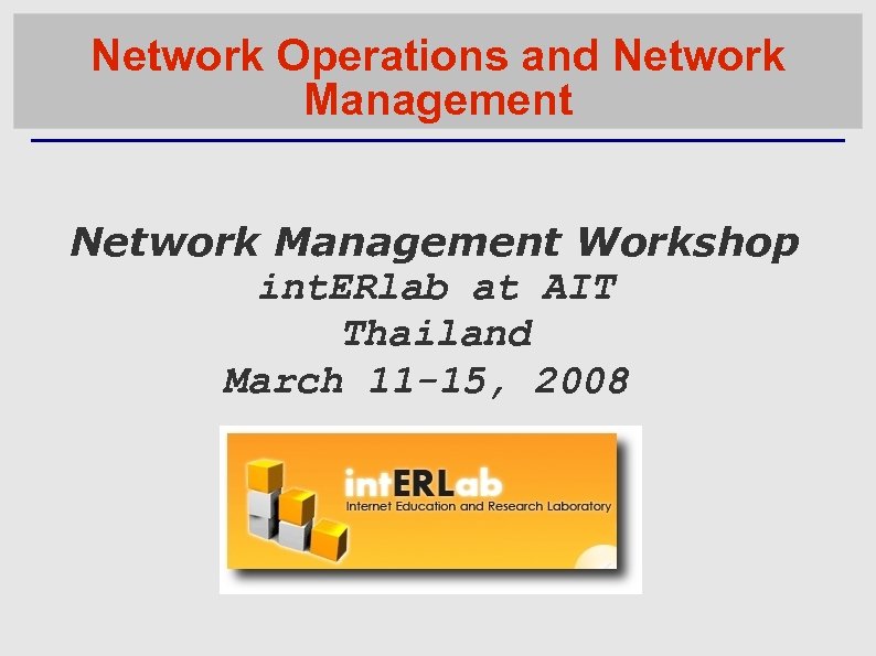 Network Operations and Network Management Workshop int. ERlab at AIT Thailand March 11 -15,