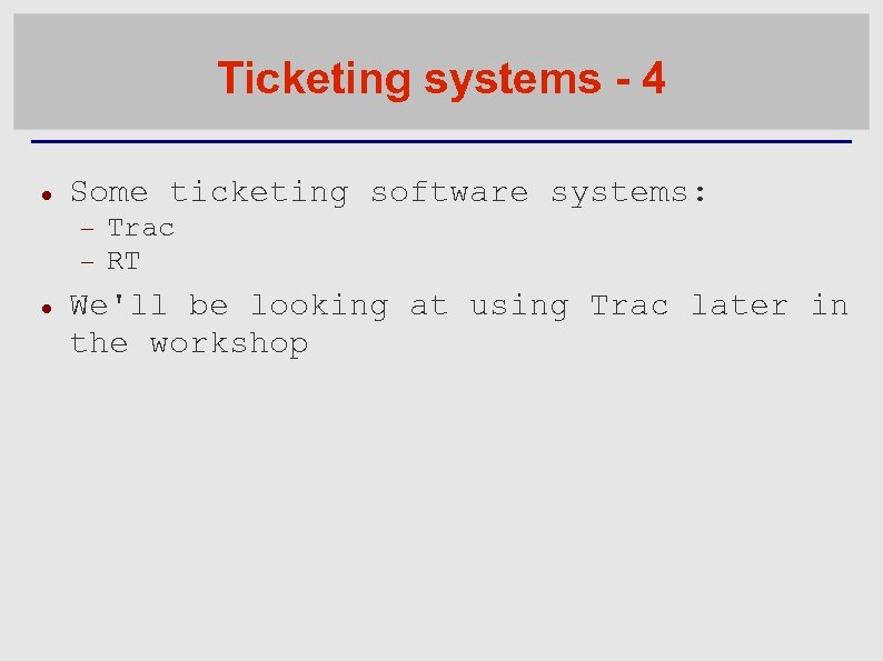 Ticketing systems - 4 Some ticketing software systems: Trac RT We'll be looking at