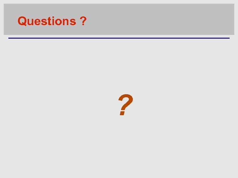 Questions ? ? 