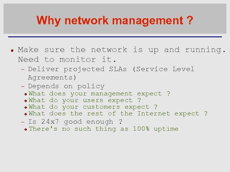 Why network management ? Make sure the network is up and running. Need to