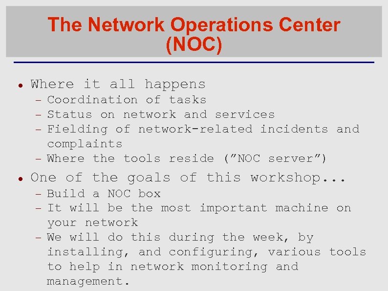 The Network Operations Center (NOC) Where it all happens Coordination of tasks Status on