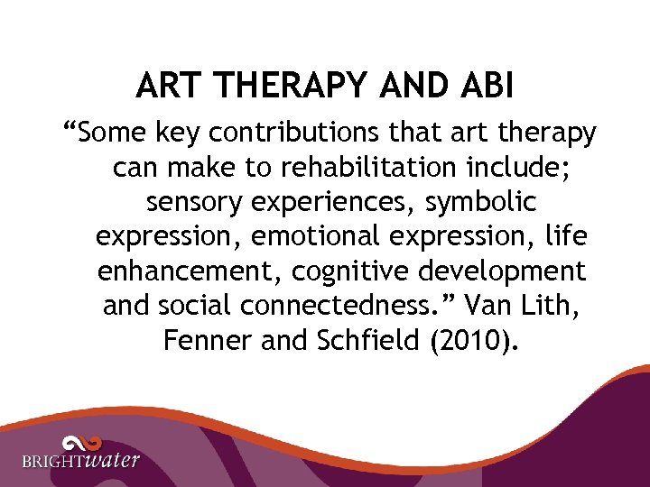 ART THERAPY AND ABI “Some key contributions that art therapy can make to rehabilitation