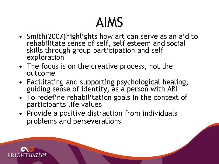 AIMS • Smith(2007)highlights how art can serve as an aid to rehabilitate sense of