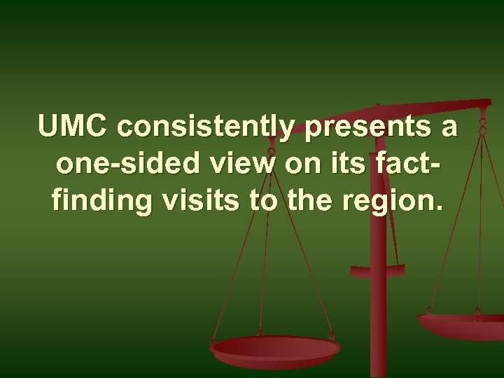 UMC consistently presents a one-sided view on its factfinding visits to the region. 