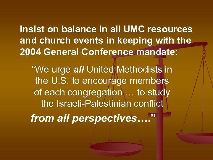 Insist on balance in all UMC resources and church events in keeping with the