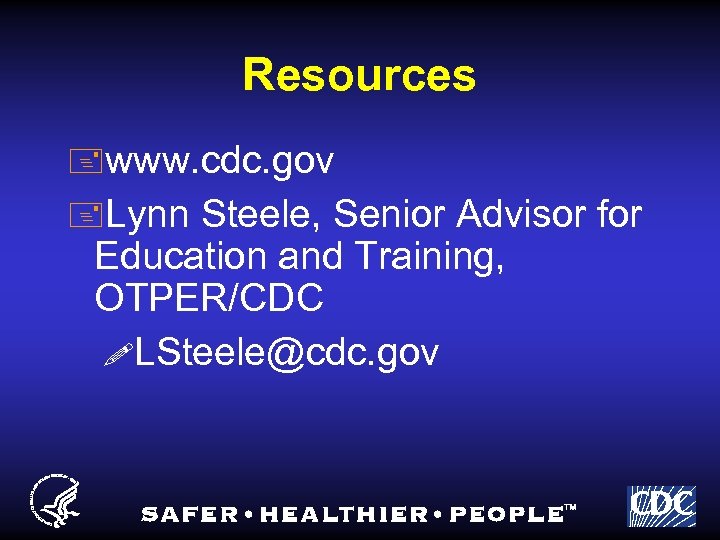 Resources +www. cdc. gov +Lynn Steele, Senior Advisor for Education and Training, OTPER/CDC !LSteele@cdc.