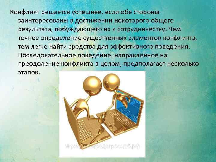 Конфликт решается успешнее, если обе стороны заинтересованы в достижении некоторого общего результата, побуждающего их