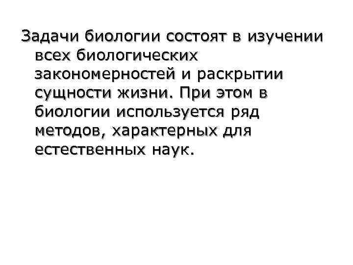 Задачи биологии состоят в изучении всех биологических закономерностей и раскрытии сущности жизни. При этом