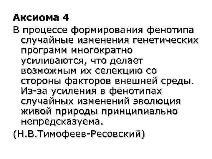 Аксиома 4 В процессе формирования фенотипа случайные изменения генетических программ многократно усиливаются, что делает