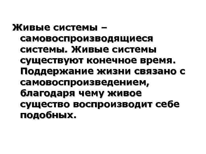 Живые системы – самовоспроизводящиеся системы. Живые системы существуют конечное время. Поддержание жизни связано с