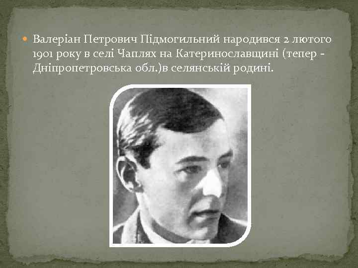  Валеріан Петрович Підмогильний народився 2 лютого 1901 року в селі Чаплях на Катеринославщині