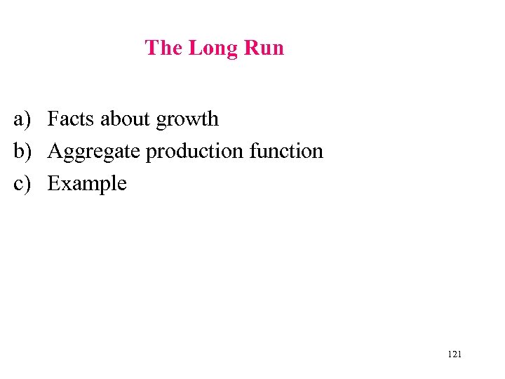 The Long Run a) Facts about growth b) Aggregate production function c) Example 121