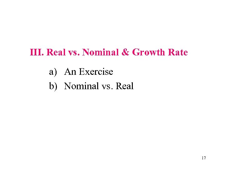 III. Real vs. Nominal & Growth Rate a) An Exercise b) Nominal vs. Real