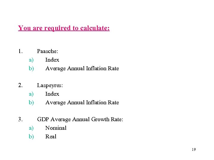 You are required to calculate: 1. Paasche: a) Index b) Average Annual Inflation Rate
