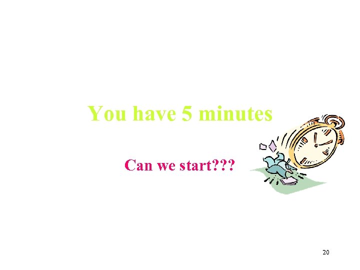 You have 5 minutes Can we start? ? ? 20 