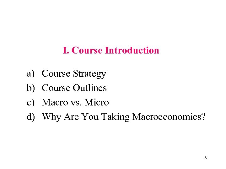 I. Course Introduction a) b) c) d) Course Strategy Course Outlines Macro vs. Micro