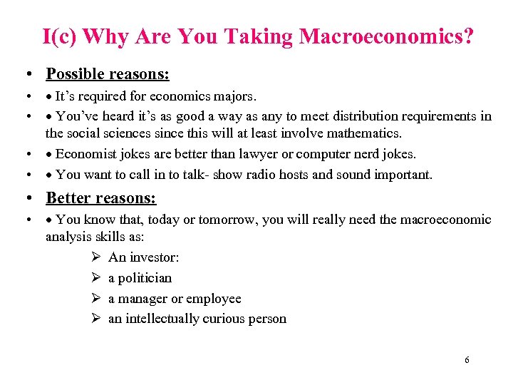 I(c) Why Are You Taking Macroeconomics? • Possible reasons: • · It’s required for