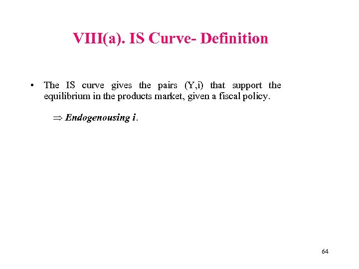 VIII(a). IS Curve- Definition • The IS curve gives the pairs (Y, i) that