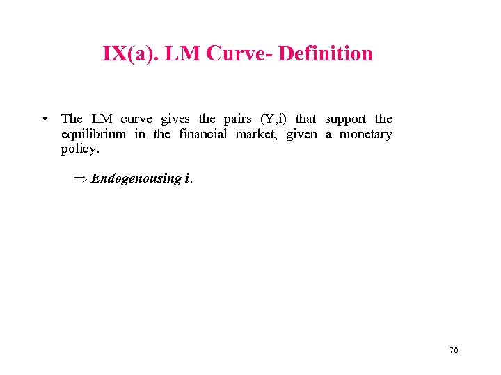 IX(a). LM Curve- Definition • The LM curve gives the pairs (Y, i) that