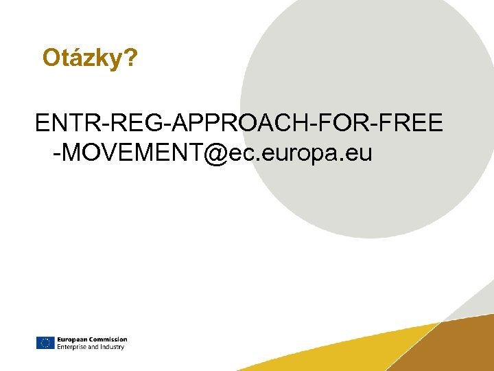 Otázky? ENTR-REG-APPROACH-FOR-FREE -MOVEMENT@ec. europa. eu 