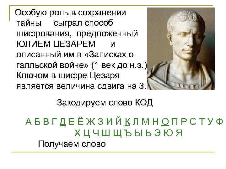  Особую роль в сохранении тайны сыграл способ шифрования, предложенный ЮЛИЕМ ЦЕЗАРЕМ и описанный