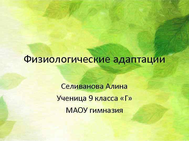 Физиологические адаптации Селиванова Алина Ученица 9 класса «Г» МАОУ гимназия 