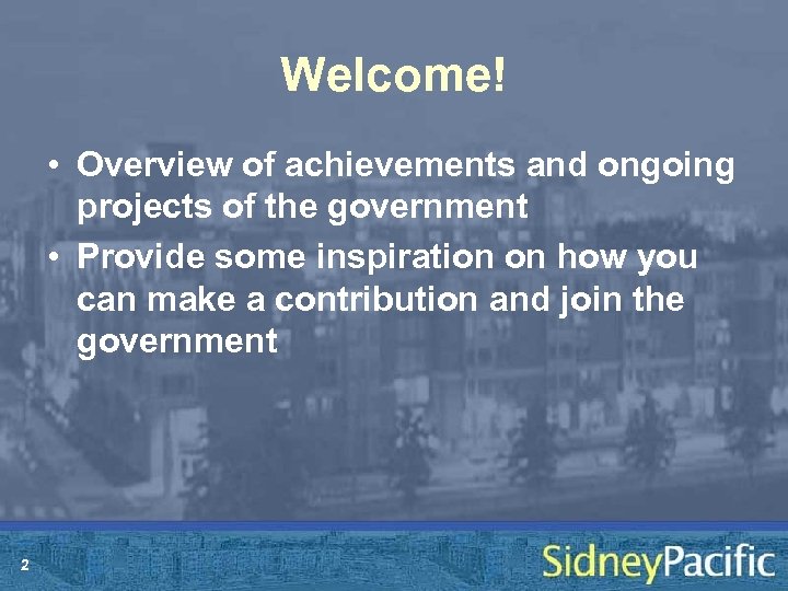 Welcome! • Overview of achievements and ongoing projects of the government • Provide some