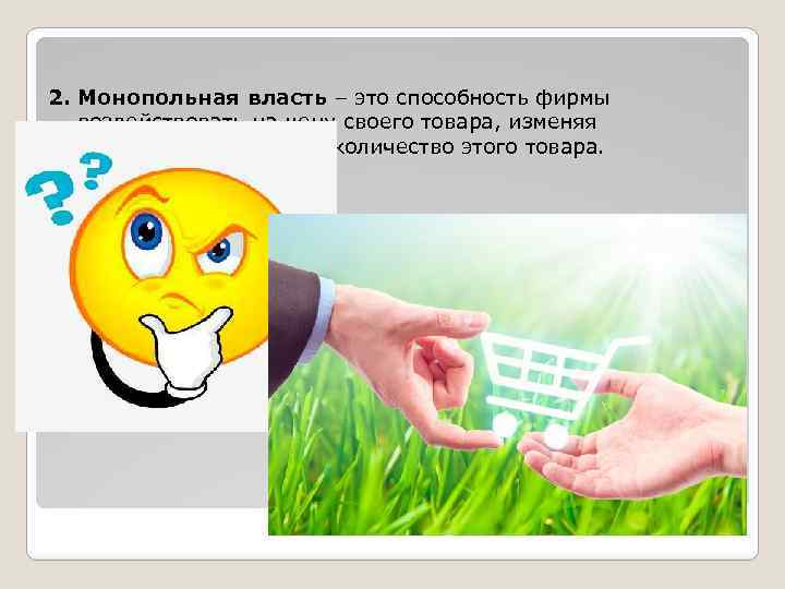 2. Монопольная власть – это способность фирмы воздействовать на цену своего товара, изменяя продаваемое