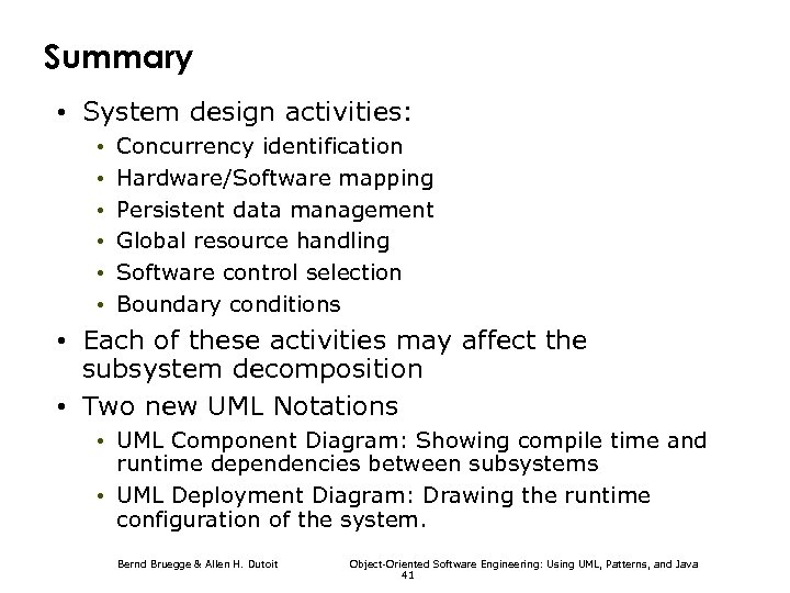 Summary • System design activities: • • • Concurrency identification Hardware/Software mapping Persistent data